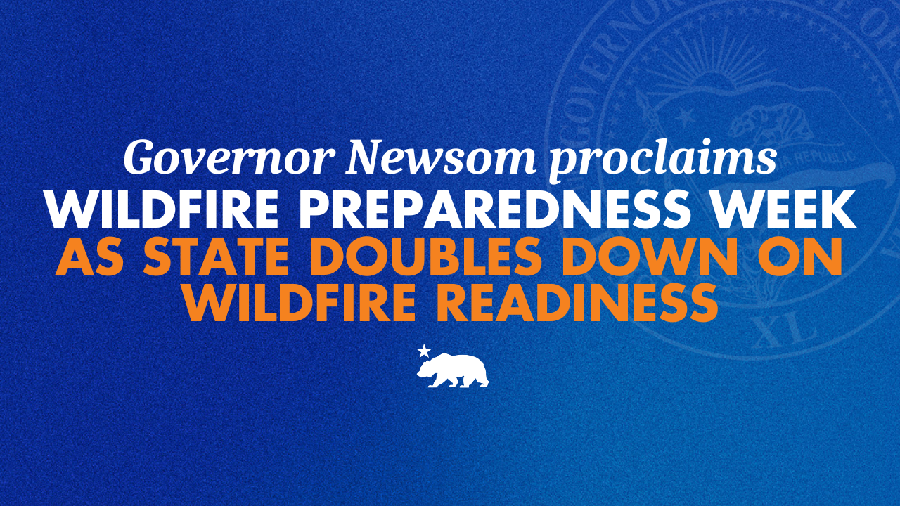 Governor Newsom proclaims Wildfire Preparedness Week as state doubles down on wildfire readiness | Governor of Californi